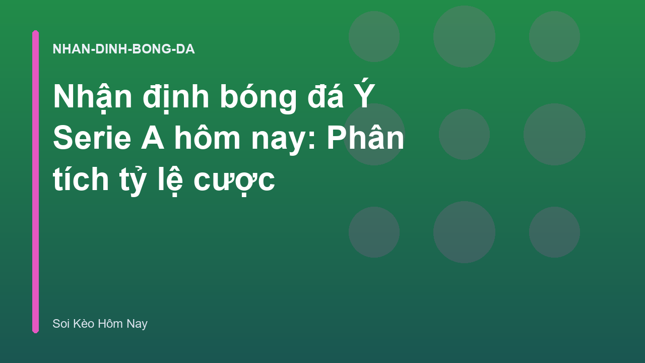 Nhận định bóng đá Ý Serie A hôm nay: Phân tích tỷ lệ cược